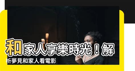 夢見和家人看電影|夢見電影/夢到電影